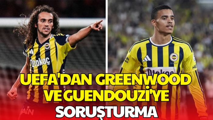 UEFA'dan Fenerbahçe'ye Soruşturma! Guendouzi ve Greenwood da Dosyada